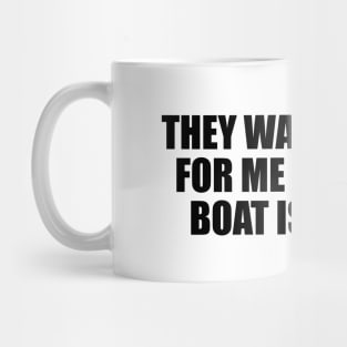 They want to row for me now that boat is sailing Mug